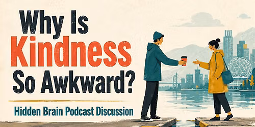 Hidden Brain - why is kindness so awkward?
