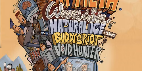 Wages of Sin, Natural Ice Pirates, Buddy's Riot, Void Hunter