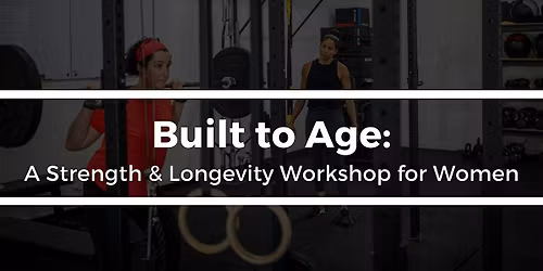 Built to Age: A Strength & Longevity Workshop for Women