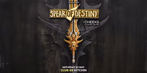 SPEAR OF DESTINY + Cheeks - Sat 23rd May - Club 85, Hitchin