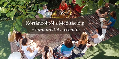 Körtáncoktól a Meditációig - hangunktól a csendig