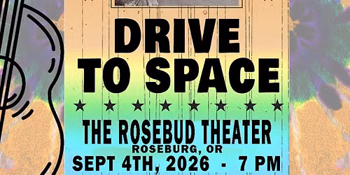 Drive to Space at The Rosebud Theater, Roseburg, OR, Fri., Sept. 4th