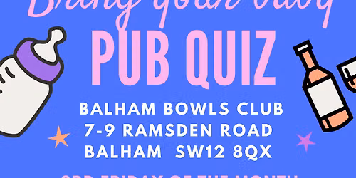 BRING YOUR BABY PUB QUIZ @ Balham Bowls Club, BALHAM (SW12) near CLAPHAM
