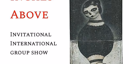 Inches Above - International Invitational Art Exhibit