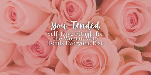 You, Tended: Self-Love Rituals Workshop