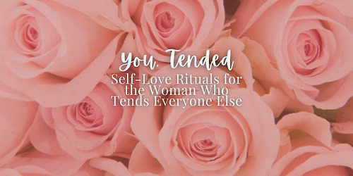 You, Tended: Self-Love Rituals Workshop
