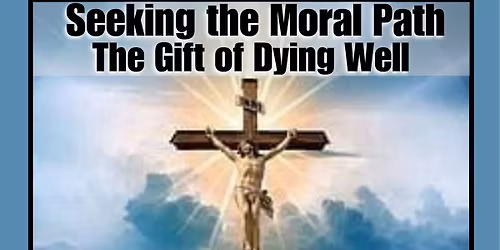 FREE EVENT! Seeking the Moral Path - The Gift of Dying Well