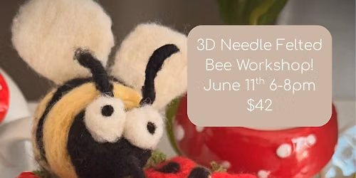 3D Needle Felting Workshop: Bumble Bees! $42