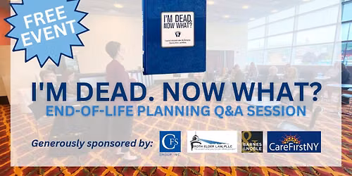 I\u2019m Dead. Now What? End-of-Life Planning Q&A Session