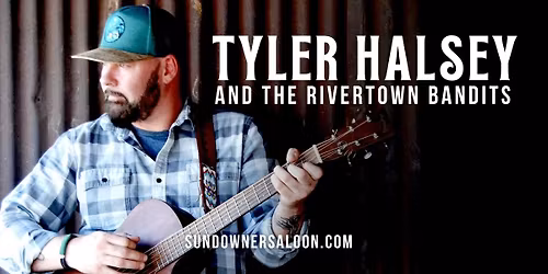 Sundownder Saloon Presents, Tyler Halsey & The Rivertown Bandits Band! Kingman and Lake Havasu Local