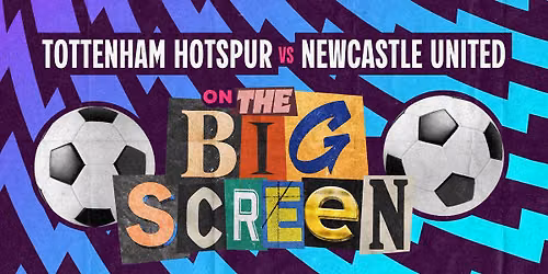 Tottenham Hotspur vs. Newcastle United \u26bdFREE\u26bd outdoor screening on The Big Screen