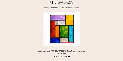 Summer Program Series: Makers in Action \u2013 Urban Cultural Arts Color Burst-Stained Glass Workshop