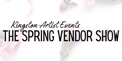 The Spring Vendor Show presented by Kingston Artist Events