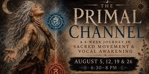 The Primal Channel: A 4-Week Journey in Sacred Movement & Vocal Awakening