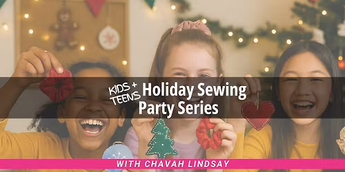SOLD OUT \ud83c\udf84 Kids & Teens Holiday Sewing Party Series \u2728 SUNDAYS