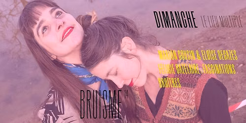 Bruisme#14 : Marion Cousin & Elo\u00efse Decazes \u00b7 F\u00e9licie Bazelaire : Fascinations \u00b7 Bru\u00eetres