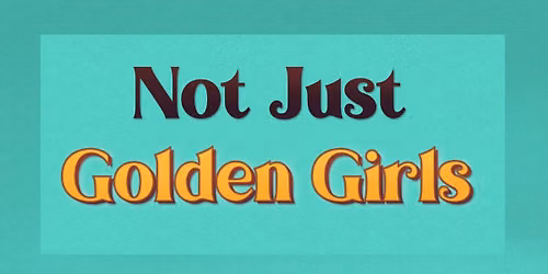 Not Just Golden Girls