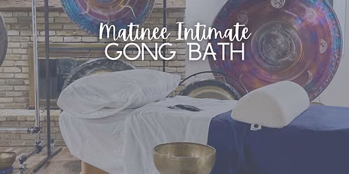 Afternoon Matinee Intimate Sound Healing Gong Bath
