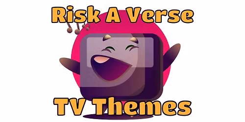 Risk A Verse: A bring-a-song singalong! Theme: TV Theme Songs