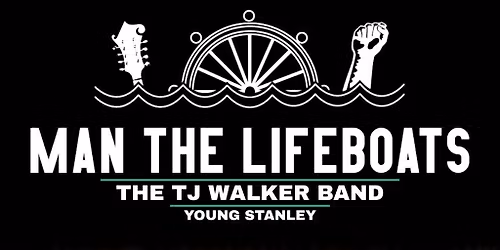 Man The Lifeboats + TJ Walker + Young Stanley