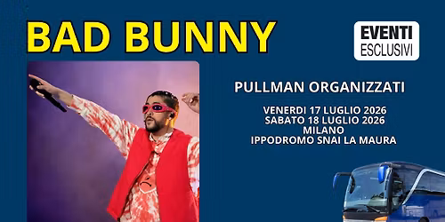 Bad Bunny 2026 \ud83c\udfb6 "17&18 Luglio" Milano - Pullman Organizzati  \ud83d\ude8c