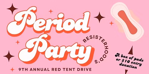 Period Party! Supporting Resisterhood's 9th Annual Red Tent Drive! 