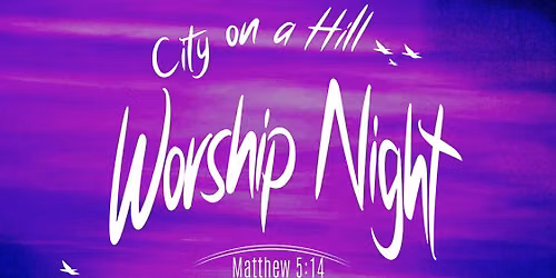 City on a Hill Worship Night - Free Public Event