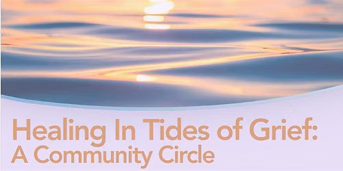 Healing In Tides of Grief: A Community Circle