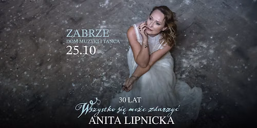 Anita Lipnicka | ZABRZE | 30 lat "Wszystko się może zdarzyć" | Trasa Jubileuszowa