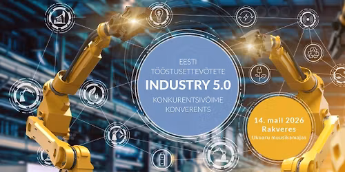 Industry 5.0 - Eesti t\u00f6\u00f6stusettev\u00f5tete konverents