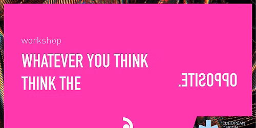 WORKSHOP \/ Whatever You Think Think The Oposite \/