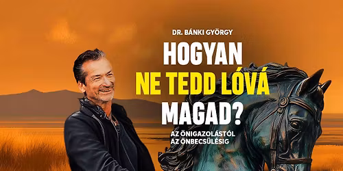 Hogyan ne tedd l\u00f3v\u00e1 magad?! - GY\u0150R\u00daJBAR\u00c1T - Az \u00f6nigazol\u00e1st\u00f3l az \u00f6nbecs\u00fcl\u00e9sig - Dr. B\u00e1nki Gy\u00f6rgy