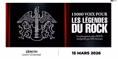 15 000 VOIX POUR LES L\u00c9GENDES DU ROCK \u2022 Z\u00e9nith de Saint-Etienne \u2022 Dimanche 15 mars 2026