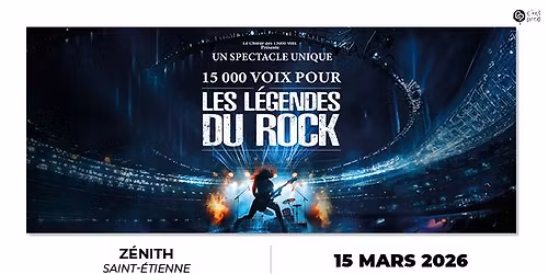 15 000 VOIX POUR LES L\u00c9GENDES DU ROCK \u2022 Z\u00e9nith de Saint-Etienne \u2022 Dimanche 15 mars 2026