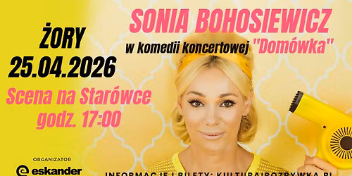 25 kwietnia 2026 \u2022 \u017bory \u2022 Sonia Bohosiewicz w komedii koncertowej "Dom\u00f3wka" 