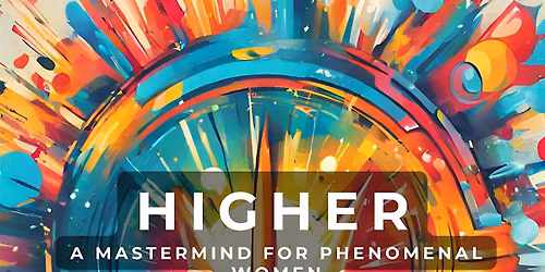 Higher -  A Mastermind for Women Ready for More (Without Burning Out)