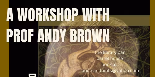 PRESENCE & ABSCENCE - A POETRY WORKSHOP WITH PROF ANDY BROWN