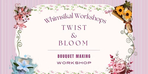 Twist & Bloom: Bouquet Making Workshop