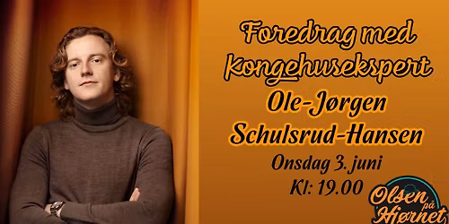 Foredrag med Kongehusekspert Ole-J\u00f8rgen Schulsrud-Hansen \/\/ Olsen p\u00e5 Hj\u00f8rnet