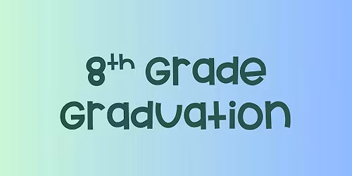 8th Grade Graduation - May 20th