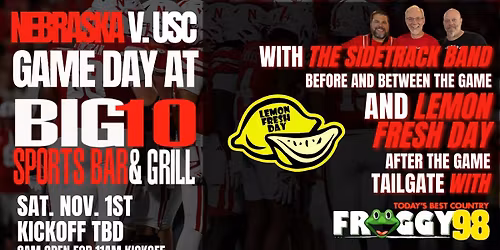 Nebraska v. USC @ Big 10 Downtown with Lemon Fresh Day and The Sidetrack Band!