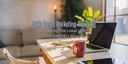 Faith-Based Marketing Coaching (Hosted by The Lokal Link + EMPOWERED Designs)