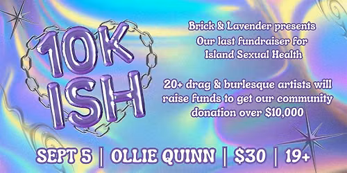 10K-ISH: Our Last Fundraiser Show for Island Sexual Health