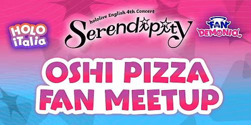 HOLOITALIA - OSHI PIZZA - FAN MEETUP SERENDIPITY