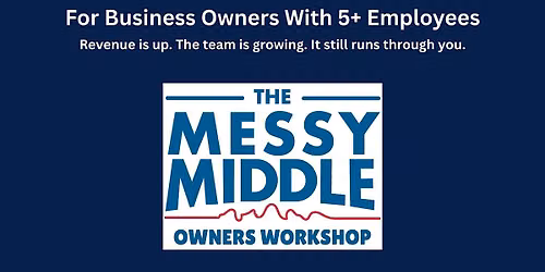 The Messy Middle Owners Workshop | For Business Owners With 5+ Employees
