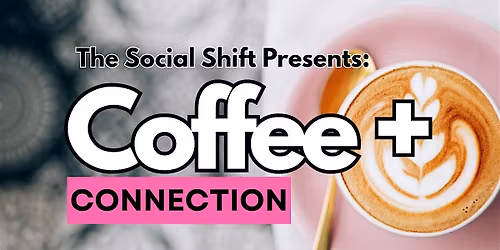 The Social SHIFT Presents: Coffee + Connection Meet Up