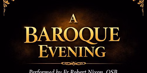 A  BAROQUE  EVENING Performed by Fr Robert Nixon, OSB