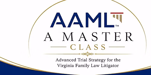 A Master Class in Advanced Trial Strategy for the VA Family Law Litigator