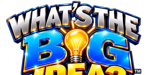 What's The Big Idea? - Come Pitch Your Toy Idea - FREE To Register