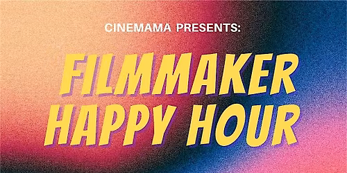Cinemama Presents: Filmmaker Happy Hour (Co-hosted by Tricky Ink)